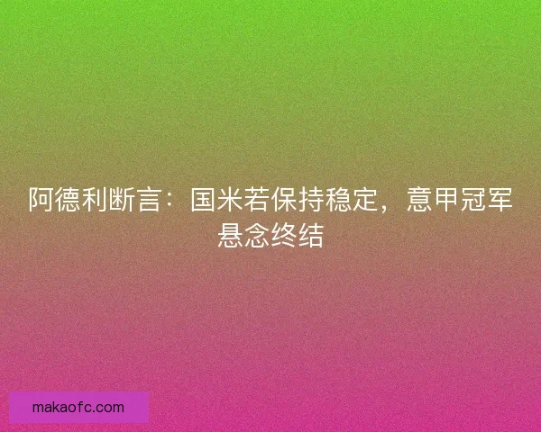 阿德利断言：国米若保持稳定，意甲冠军悬念终结